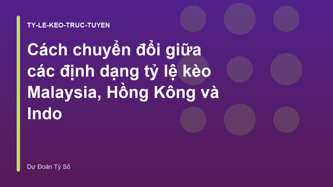 Cách chuyển đổi giữa các định dạng tỷ lệ kèo Malaysia, Hồng Kông và Indo