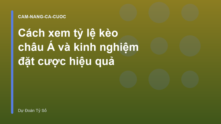 Cách xem tỷ lệ kèo châu Á và kinh nghiệm đặt cược hiệu quả