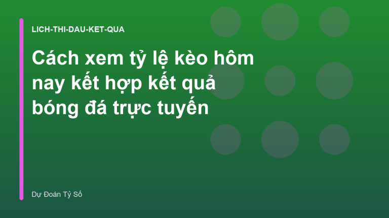 Cách xem tỷ lệ kèo hôm nay kết hợp kết quả bóng đá trực tuyến