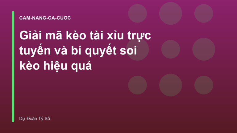 Giải mã kèo tài xỉu trực tuyến và bí quyết soi kèo hiệu quả
