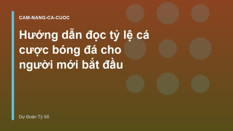 Hướng dẫn đọc tỷ lệ cá cược bóng đá cho người mới bắt đầu