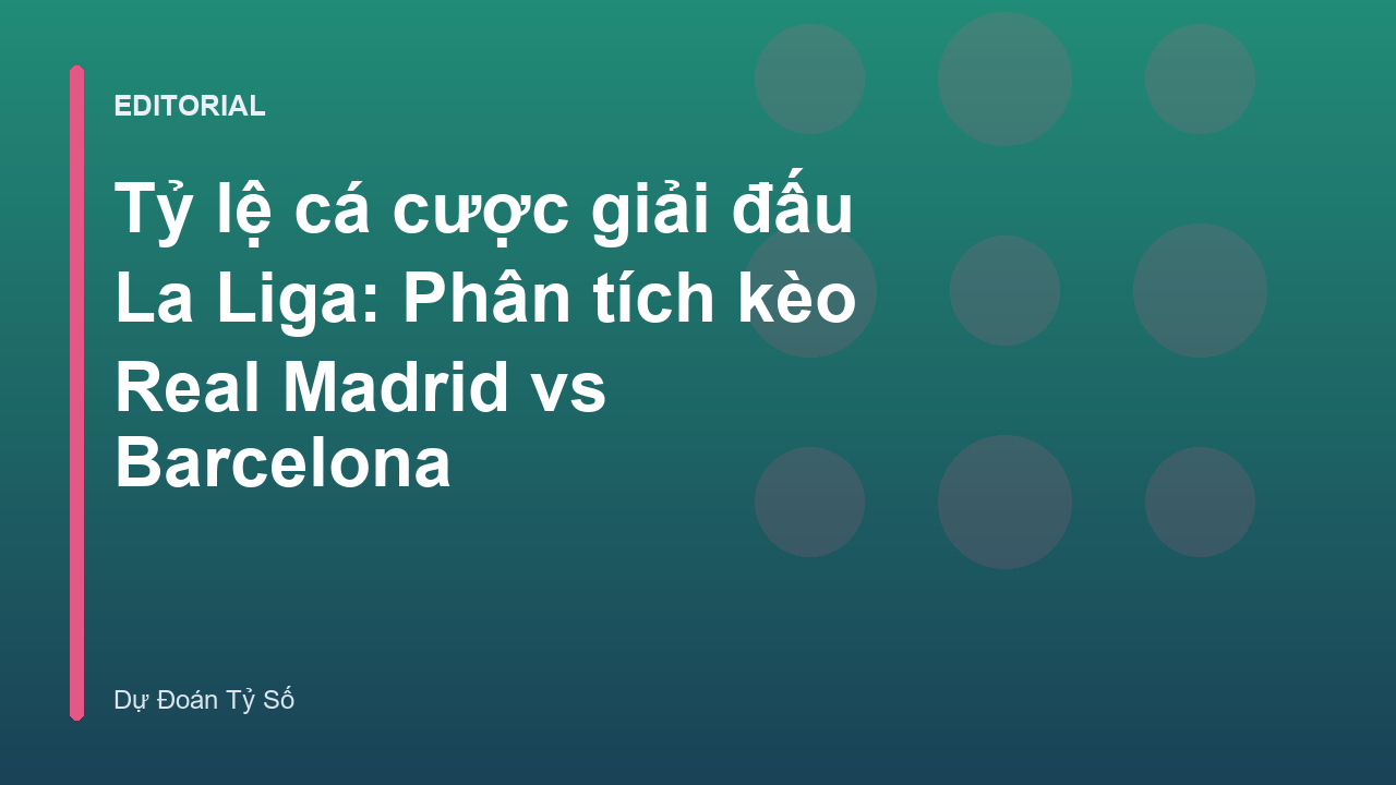 Phân tích tỷ lệ cá cược giải đấu La Liga giữa Real Madrid và Barcelona