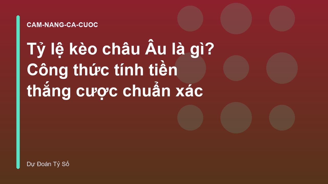 Tỷ lệ kèo châu Âu là gì? Công thức tính tiền thắng cược chuẩn xác